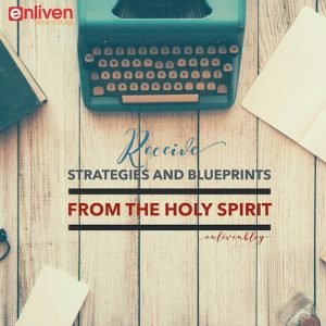 Receive strategies and blueprints from the Holy Spirit