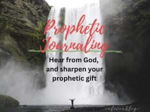 "Prophetic Journaling, hear from God and sharpen your prophetic gift" text on photo of person standing in front of a waterfall with arms raised