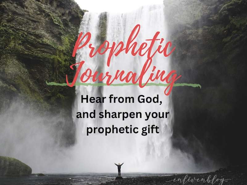 "Prophetic Journaling, hear from God and sharpen your prophetic gift" text on photo of person standing in front of a waterfall with arms raised