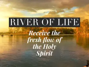 "River of Life, receive the fresh flow of the Holy Spirit" text on photo of river