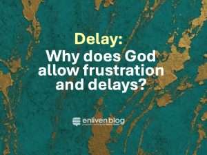 Delay: Why does God allow frustration and delays? Text on green and gold background