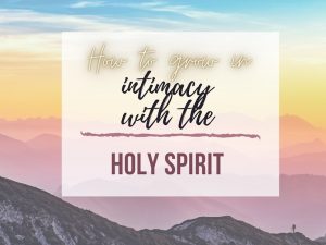 Hiker on hills, "How to grow in intimacy with the Holy Spirit"