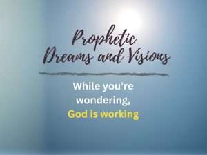 "Prophetic Dreams and Visions: While you're wondering, God is working" Text on blue luminous background