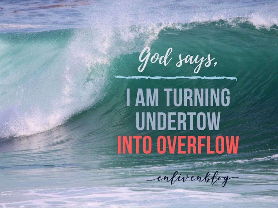 Wave, God says, "I am Turning Undertow into Overflow"