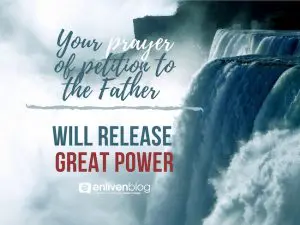 Waterfall plus text, your prayer of petition to the Father will release great power