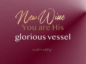 "New Wine, You are His Glorious Vessel" in text on Maroon background