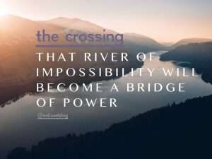 "The crossing That river of impossibility will become a bridge of power" text on photo of river