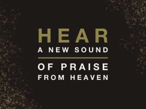 Hear a new sound of praise from Heaven text on black image