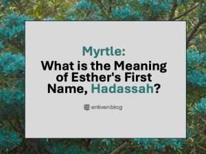 Myrtle: What is the meaning of Esther's first name, Hadassah? in grey box with background of trees