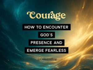 Courage: How to Enter God's Presence and Emerge Fearless, text on gold and teal background
